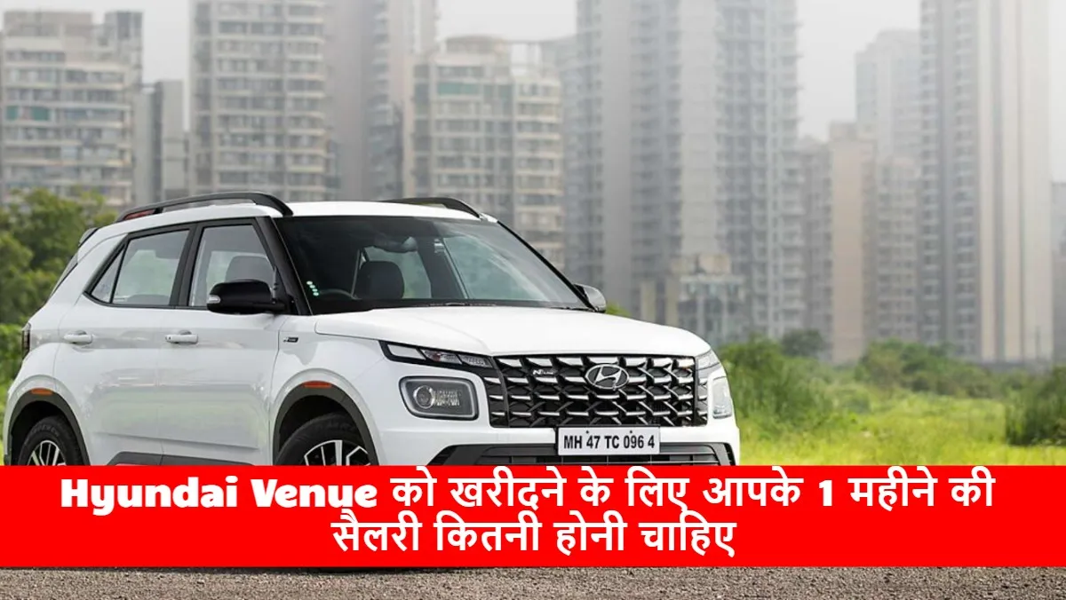 Hyundai Venue को खरीदने के लिए आपके 1 महीने की सैलरी कितनी होनी चाहिए, जानिए सारी डिटेल्स 1 monthly salary to buy hyundai venue